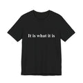 It Is What It Is Tee